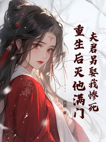 夫君另娶我惨死,重生后灭他满门 夫君另娶我惨死,重生后灭他满门